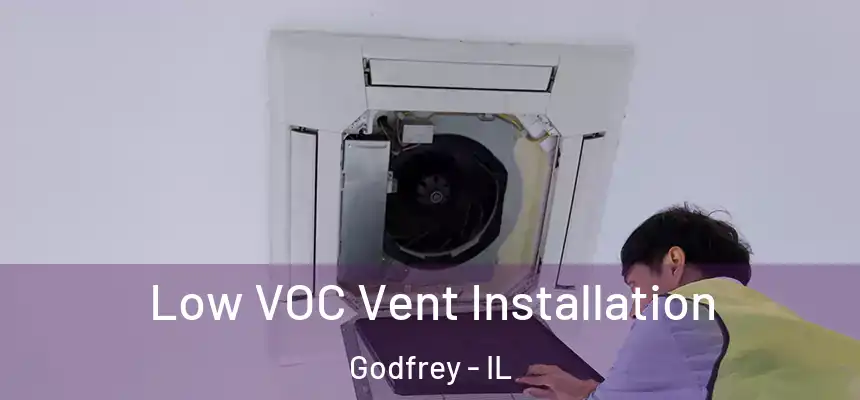  Low VOC Vent Installation Godfrey - IL